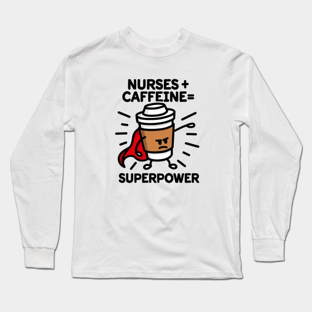 Nurses + caffeine = superpower - superhero - heroin Long Sleeve T-Shirt by LaundryFactory